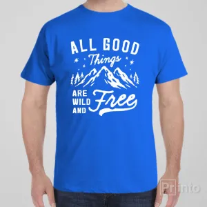 All good things wild and free - T-shirt